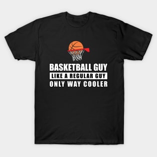 Basketball Guy Like A Regular Guy Only Way Cooler - Funny Quote T-Shirt